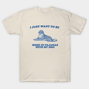 Be Home in Pajamas With My Dog - Retro Cartoon T Shirt, Weird T Shirt, Meme T-Shirt